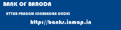 BANK OF BARODA  UTTAR PRADESH SONBHADRA DUDHI   banks information 